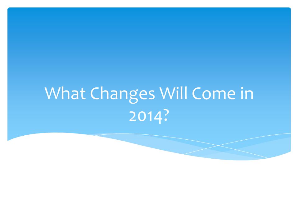What Changes Will Come in 2014