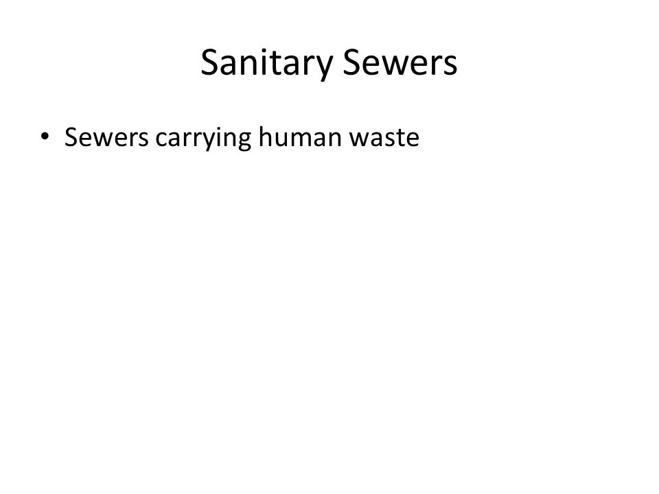 Sanitary Sewers Sewers carrying human waste
