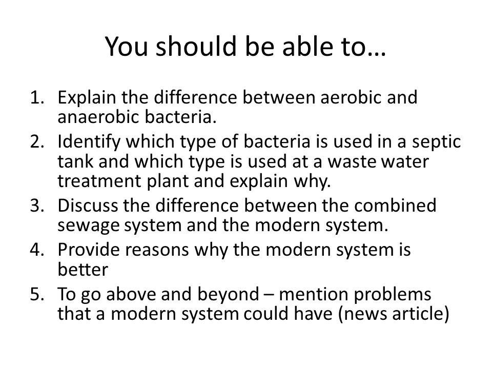 You should be able to… 1.Explain the difference between aerobic and anaerobic bacteria.