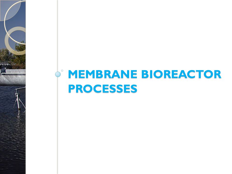 MEMBRANE BIOREACTOR PROCESSES