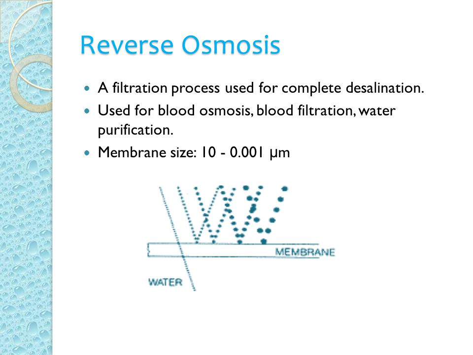 Reverse Osmosis A filtration process used for complete desalination.