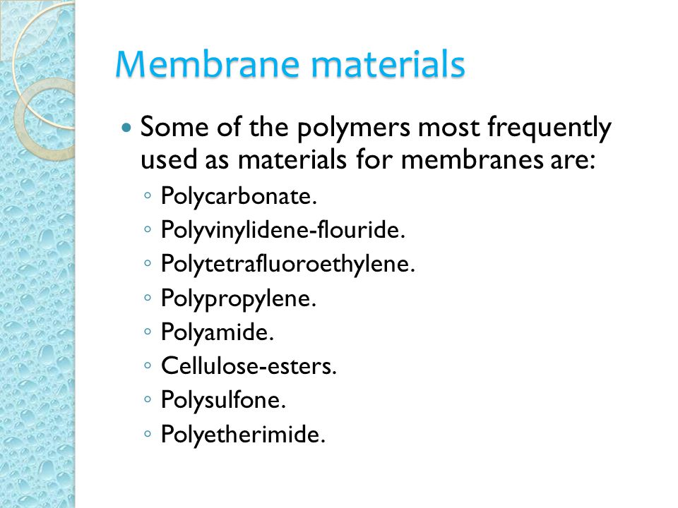 Membrane materials Some of the polymers most frequently used as materials for membranes are: ◦ Polycarbonate.