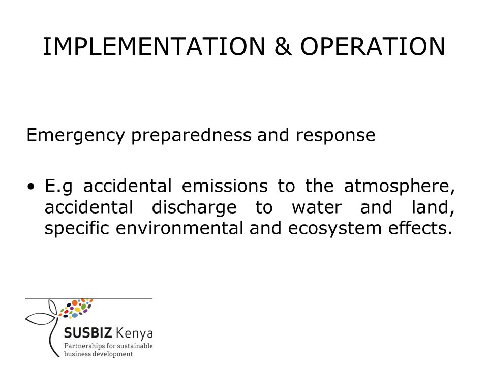 Emergency preparedness and response E.g accidental emissions to the atmosphere, accidental discharge to water and land, specific environmental and ecosystem effects.