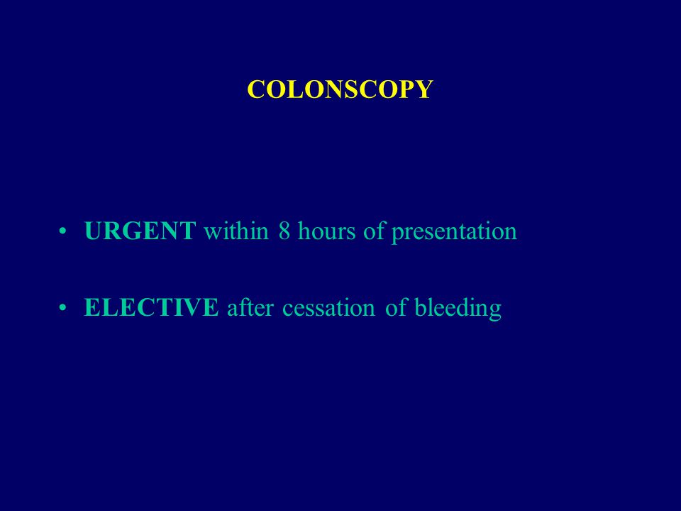 COLONSCOPY URGENT within 8 hours of presentation ELECTIVE after cessation of bleeding