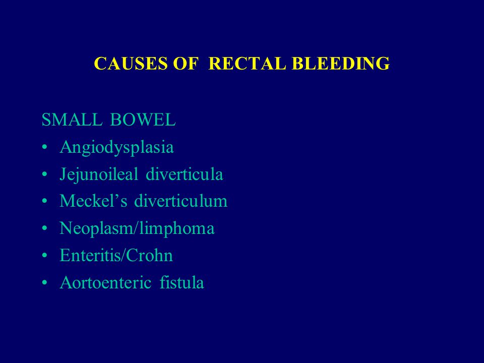 CAUSES OF RECTAL BLEEDING SMALL BOWEL Angiodysplasia Jejunoileal diverticula Meckel’s diverticulum Neoplasm/limphoma Enteritis/Crohn Aortoenteric fistula