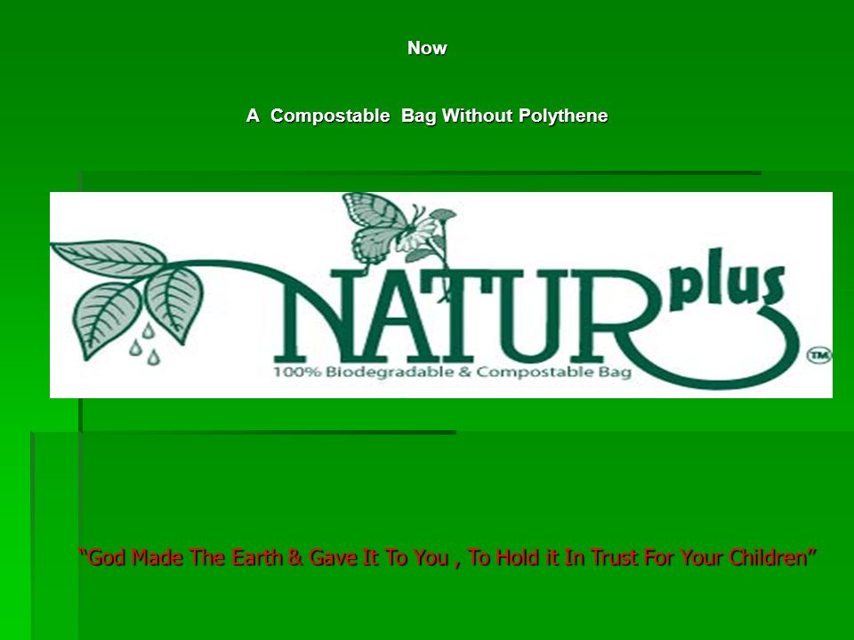 Now A Compostable Bag Without Polythene God Made The Earth & Gave It To You, To Hold it In Trust For Your Children