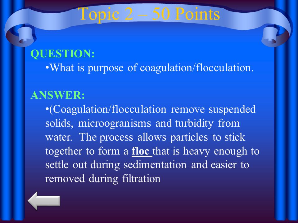 Topic 2 – 50 Points QUESTION: What is purpose of coagulation/flocculation.