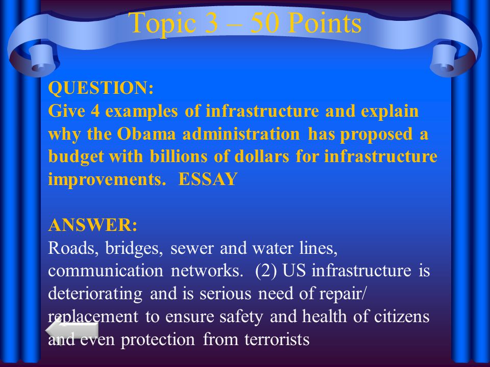 Topic 3 – 50 Points QUESTION: Give 4 examples of infrastructure and explain why the Obama administration has proposed a budget with billions of dollars for infrastructure improvements.
