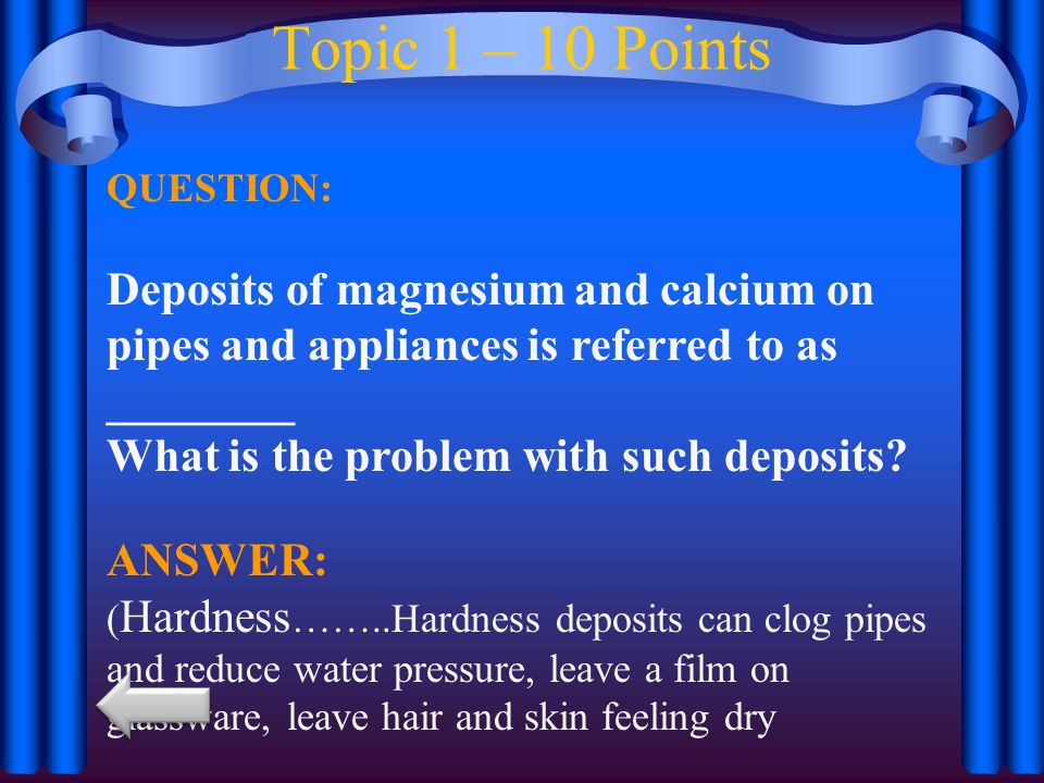 Topic 1 – 10 Points QUESTION: Deposits of magnesium and calcium on pipes and appliances is referred to as ________ What is the problem with such deposits.