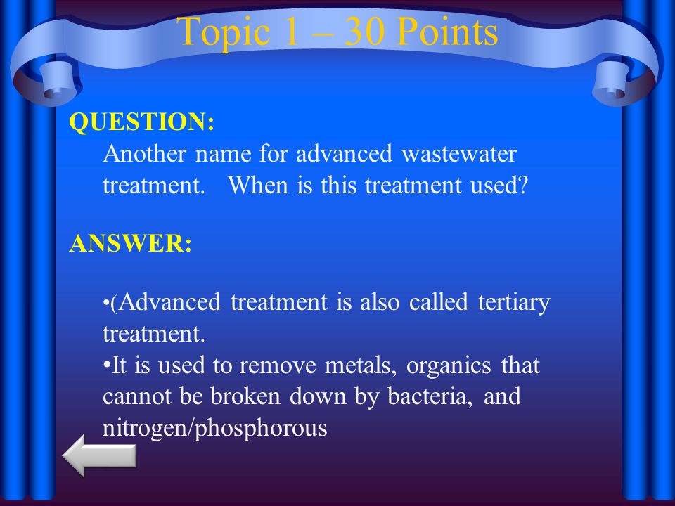 Topic 1 – 30 Points QUESTION: Another name for advanced wastewater treatment.