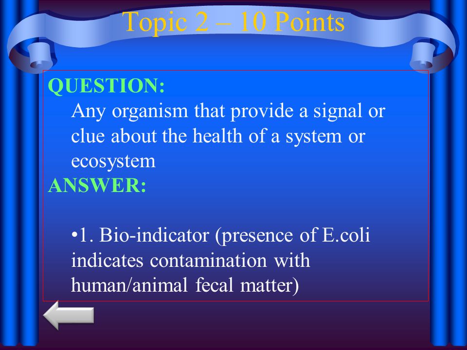 Topic 2 – 10 Points QUESTION: Any organism that provide a signal or clue about the health of a system or ecosystem ANSWER: 1.
