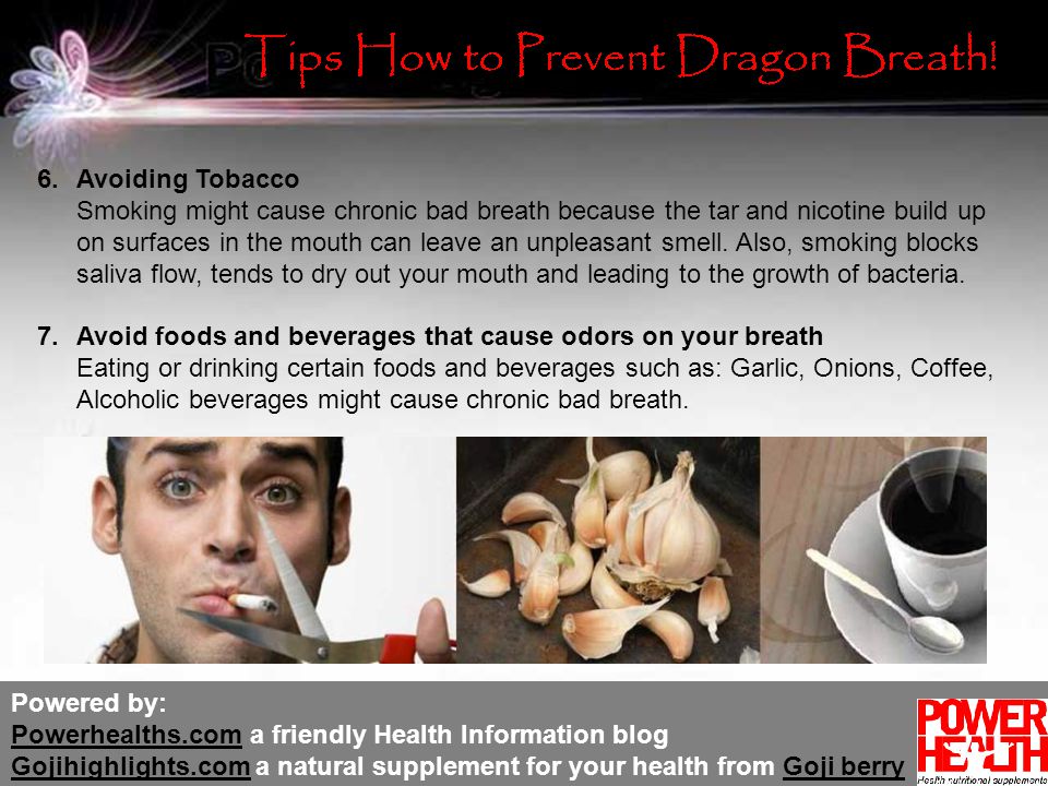 Powered by: Powerhealths.com a friendly Health Information blog Gojihighlights.com a natural supplement for your health from Goji berry Powerhealths.com Gojihighlights.comGoji berry 6.Avoiding Tobacco Smoking might cause chronic bad breath because the tar and nicotine build up on surfaces in the mouth can leave an unpleasant smell.