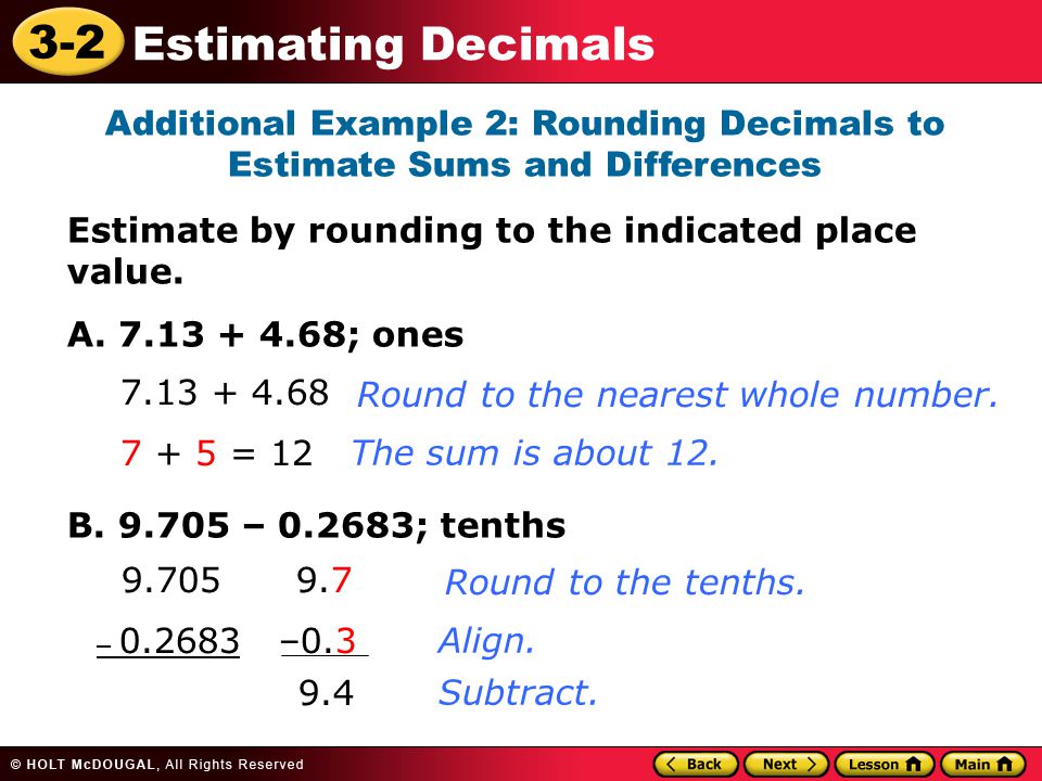 3-2 Estimating Decimals Additional Example 2: Rounding Decimals to Estimate Sums and Differences Estimate by rounding to the indicated place value.