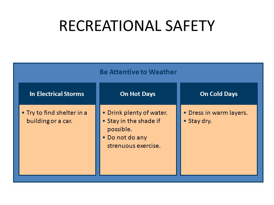 RECREATIONAL SAFETY Be Attentive to Weather In Electrical StormsOn Hot DaysOn Cold Days Try to find shelter in a building or a car.