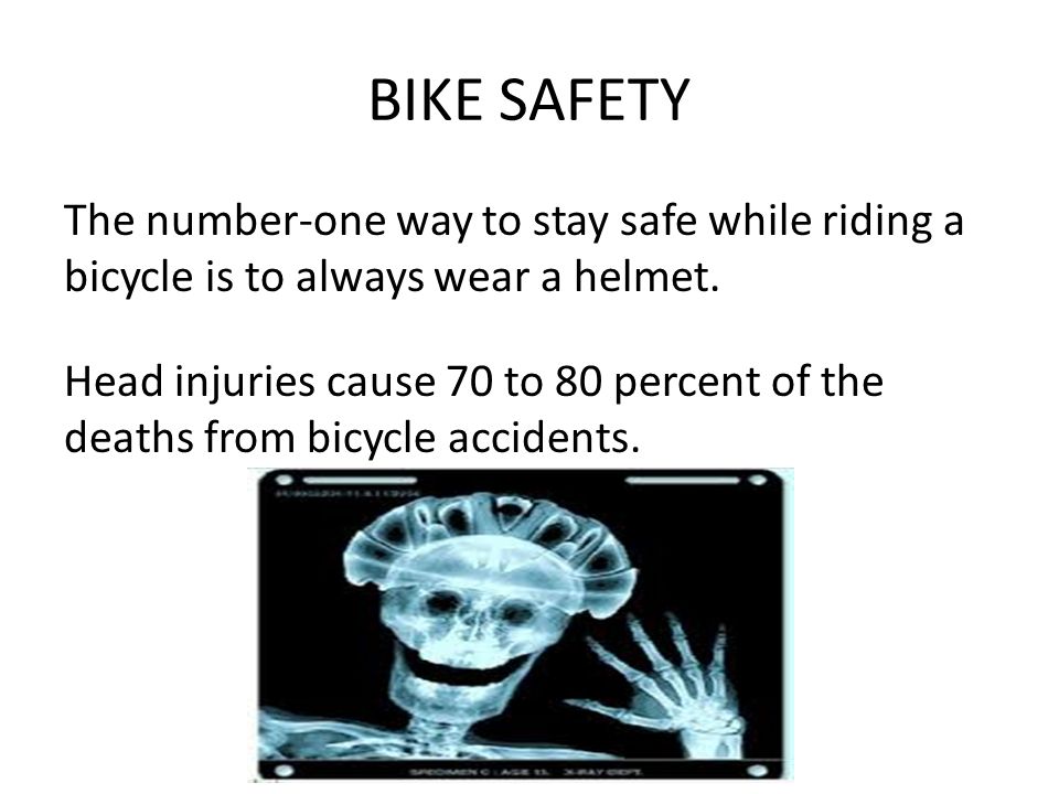 BIKE SAFETY The number-one way to stay safe while riding a bicycle is to always wear a helmet.