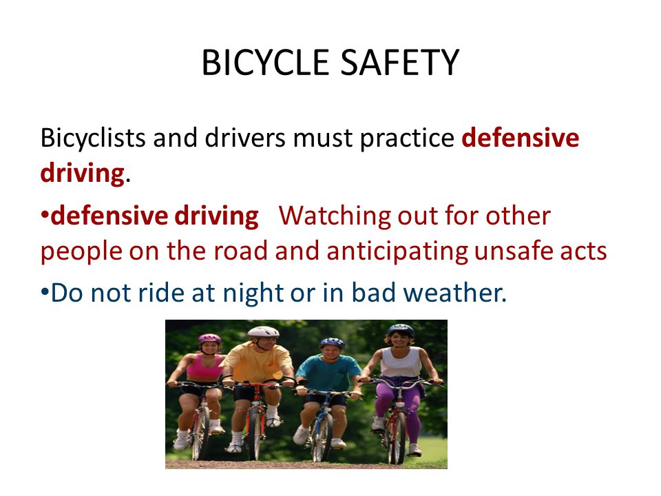 BICYCLE SAFETY Bicyclists and drivers must practice defensive driving.