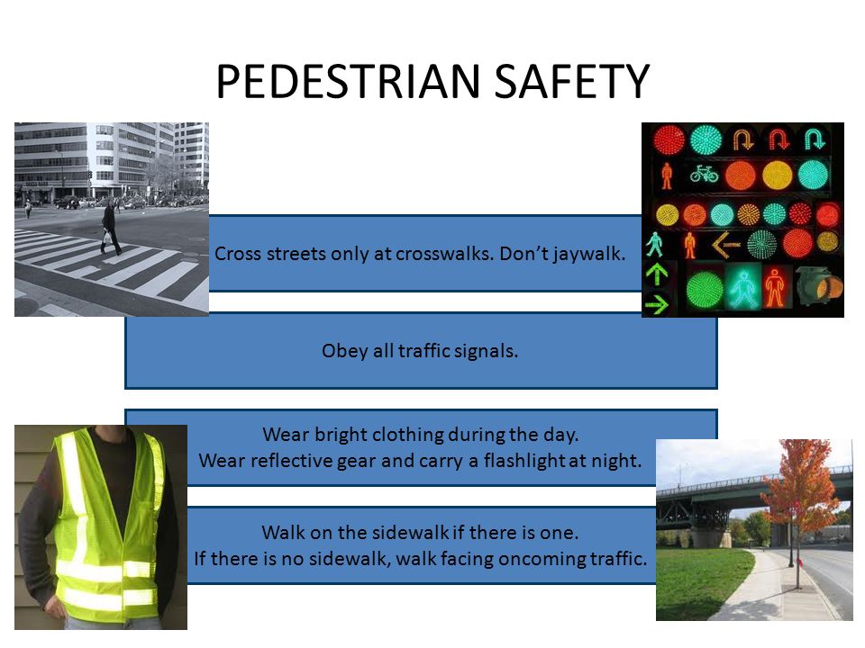 PEDESTRIAN SAFETY Cross streets only at crosswalks.