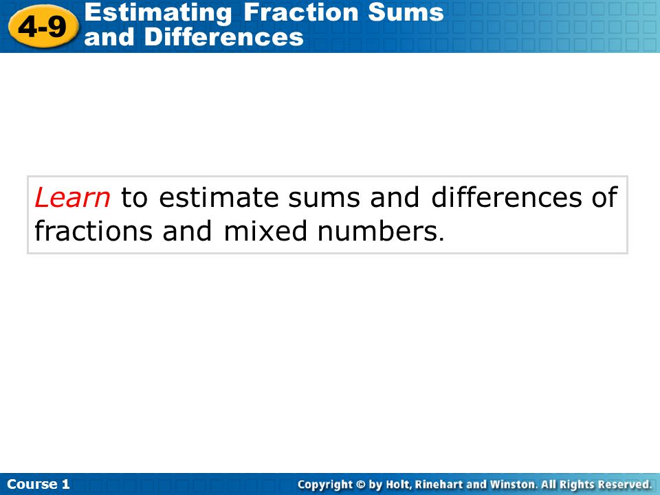 Course Estimating Fraction Sums and Differences Learn to estimate sums and differences of fractions and mixed numbers.