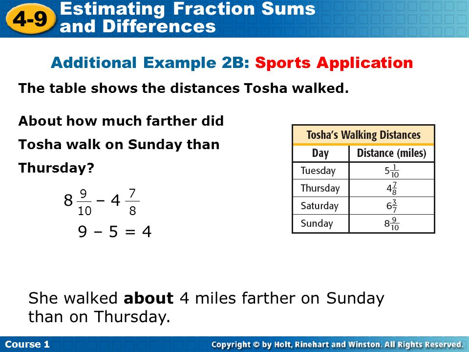 Course Estimating Fraction Sums and Differences Additional Example 2B: Sports Application The table shows the distances Tosha walked.