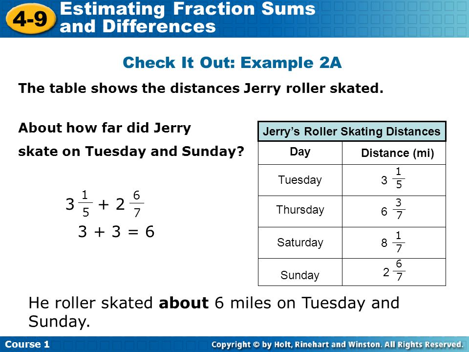 Course Estimating Fraction Sums and Differences Check It Out: Example 2A The table shows the distances Jerry roller skated.