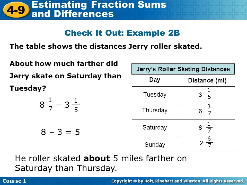 Course Estimating Fraction Sums and Differences Check It Out: Example 2B The table shows the distances Jerry roller skated.