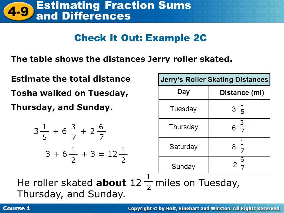 Course Estimating Fraction Sums and Differences Check It Out: Example 2C The table shows the distances Jerry roller skated.