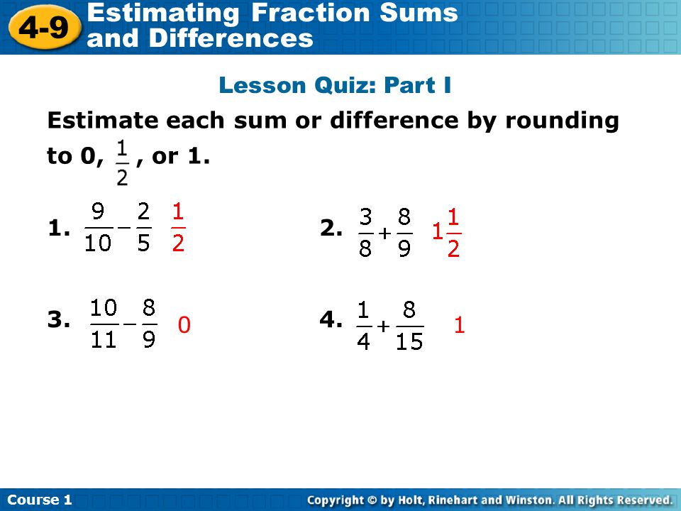 Course Estimating Fraction Sums and Differences Lesson Quiz: Part I 1.