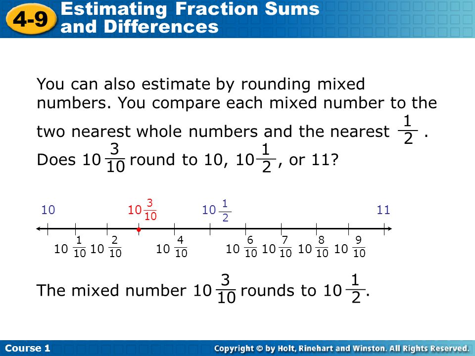 Course Estimating Fraction Sums and Differences You can also estimate by rounding mixed numbers.