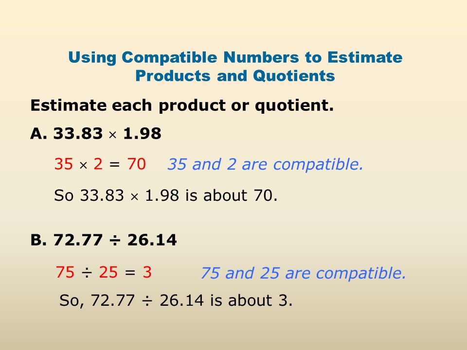Using Compatible Numbers to Estimate Products and Quotients Estimate each product or quotient.