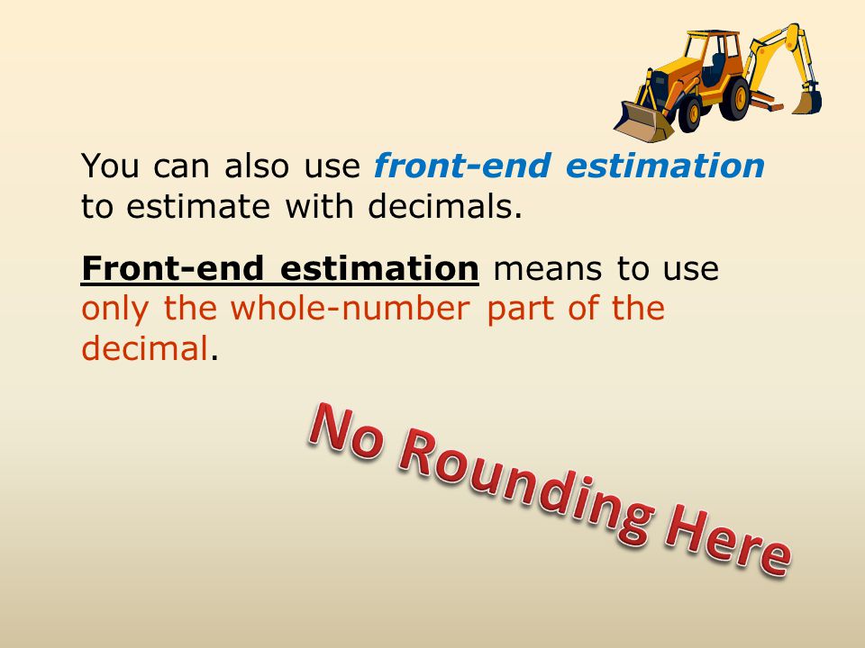 You can also use front-end estimation to estimate with decimals.