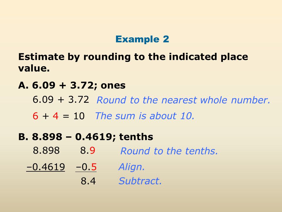 Example 2 Estimate by rounding to the indicated place value.