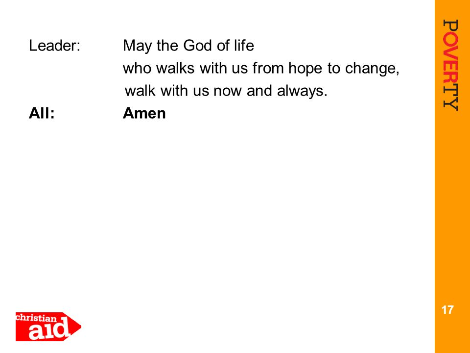 Leader: May the God of life who walks with us from hope to change, walk with us now and always.