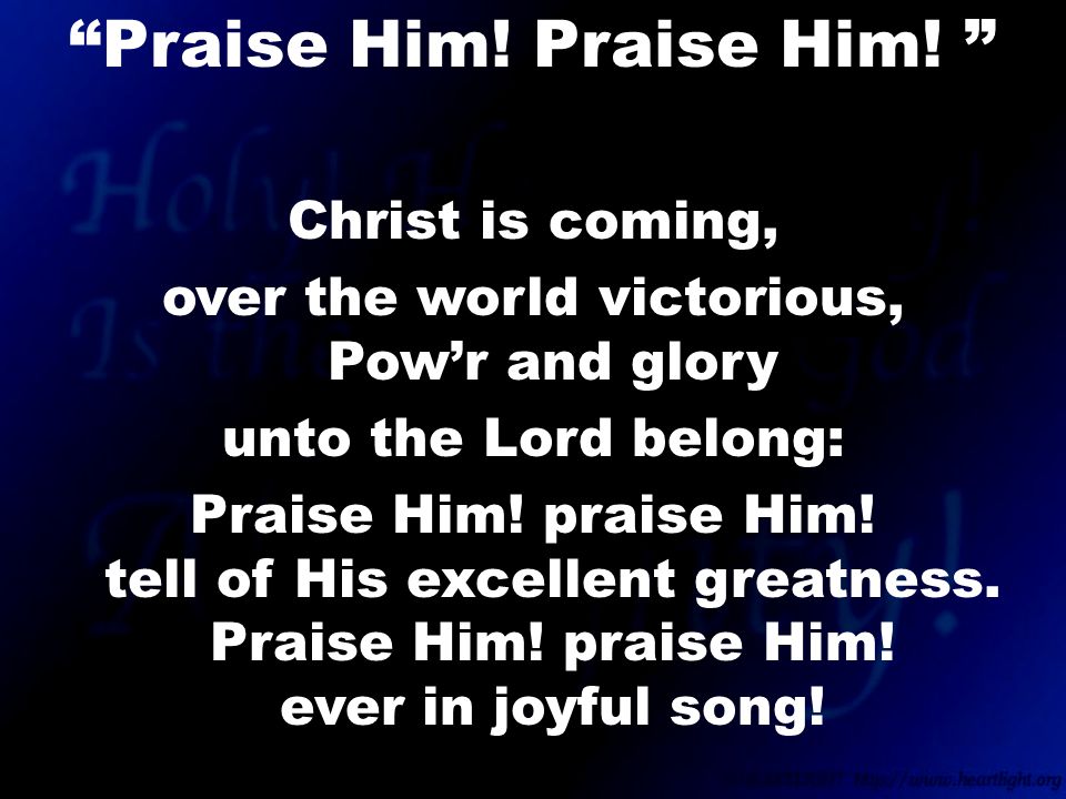 Christ is coming, over the world victorious, Pow’r and glory unto the Lord belong: Praise Him.