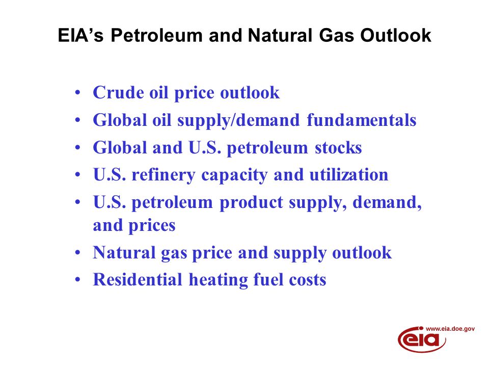 EIA’s Petroleum and Natural Gas Outlook Crude oil price outlook Global oil supply/demand fundamentals Global and U.S.