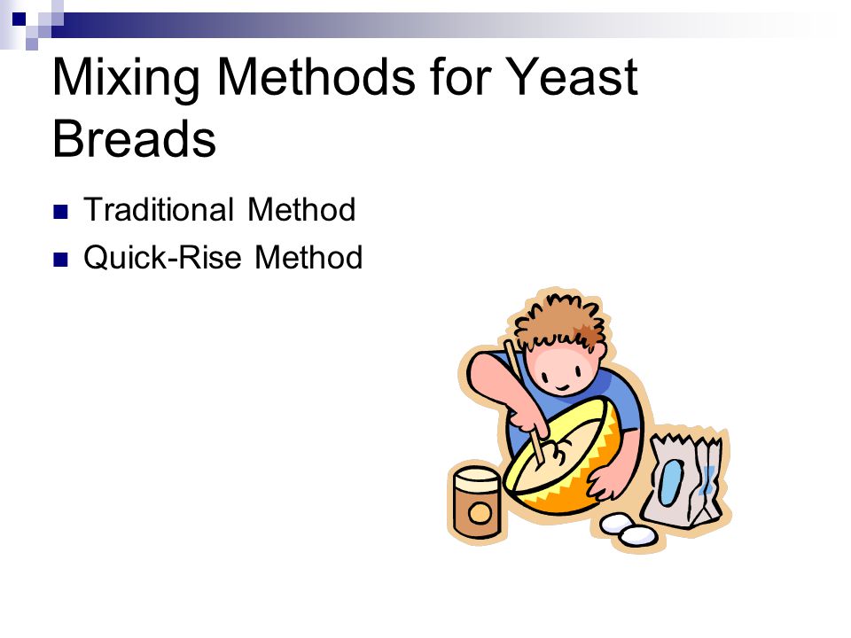 Mixing Methods for Yeast Breads Traditional Method Quick-Rise Method