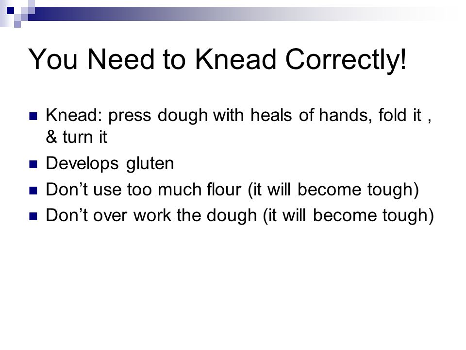 You Need to Knead Correctly.