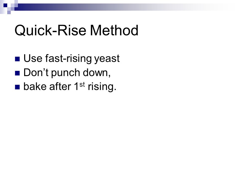 Quick-Rise Method Use fast-rising yeast Don’t punch down, bake after 1 st rising.
