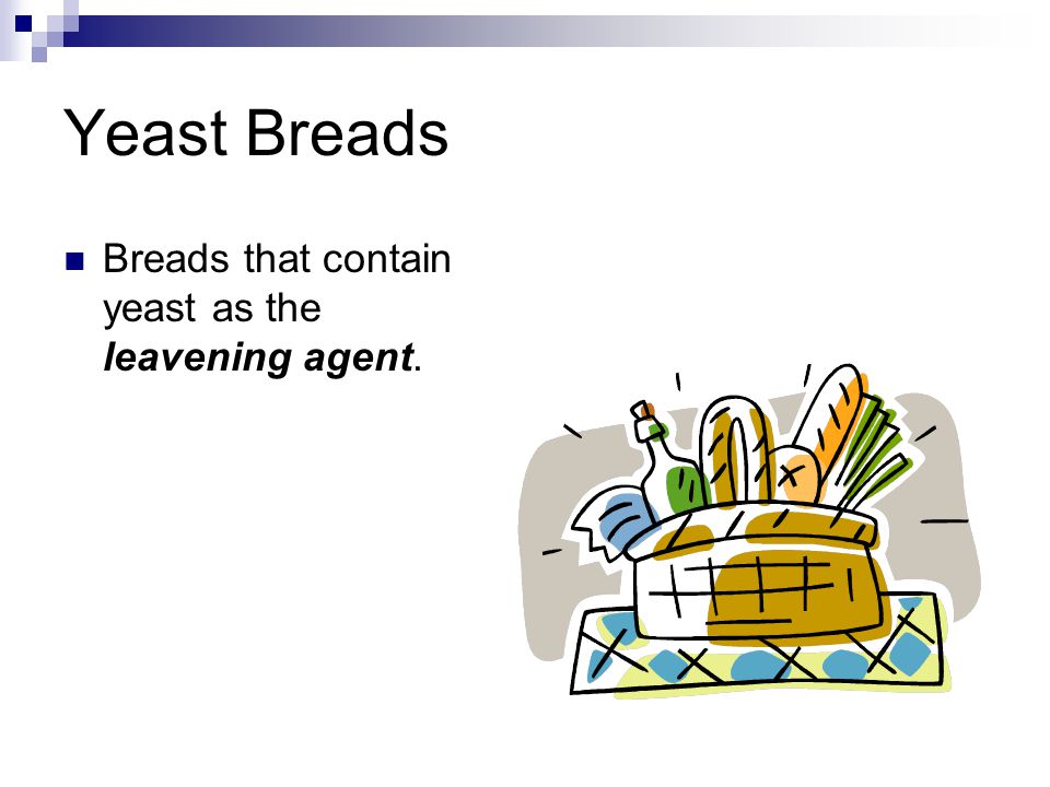 Yeast Breads Breads that contain yeast as the leavening agent.
