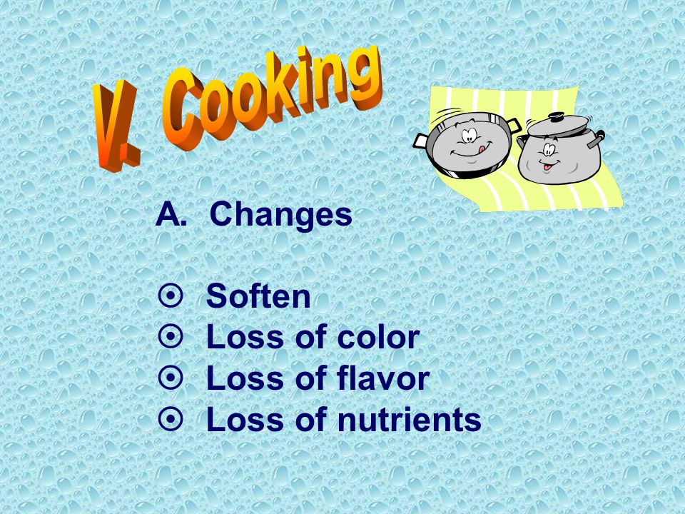 A. Changes  Soften  Loss of color  Loss of flavor  Loss of nutrients