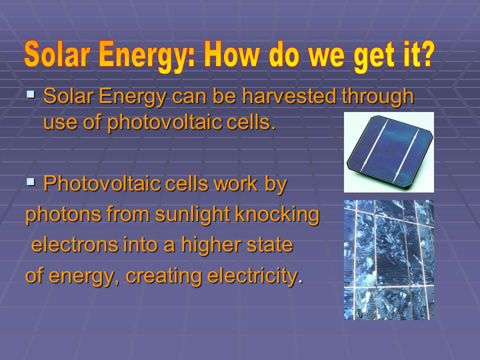  Solar Energy can be harvested through use of photovoltaic cells.