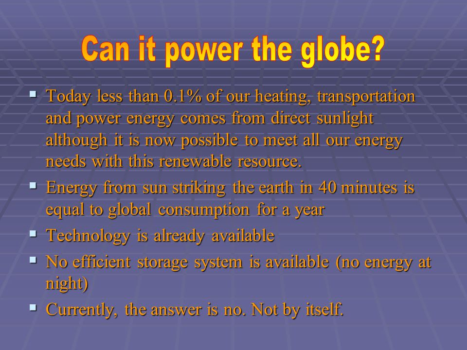  Today less than 0.1% of our heating, transportation and power energy comes from direct sunlight although it is now possible to meet all our energy needs with this renewable resource.