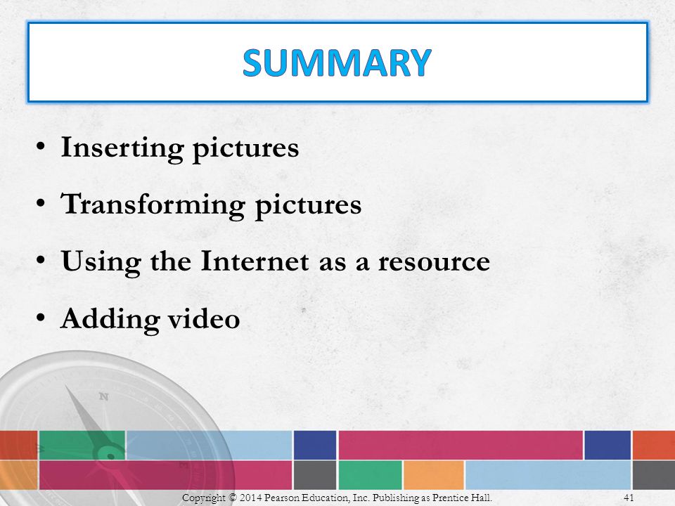 Inserting pictures Transforming pictures Using the Internet as a resource Adding video Copyright © 2014 Pearson Education, Inc.