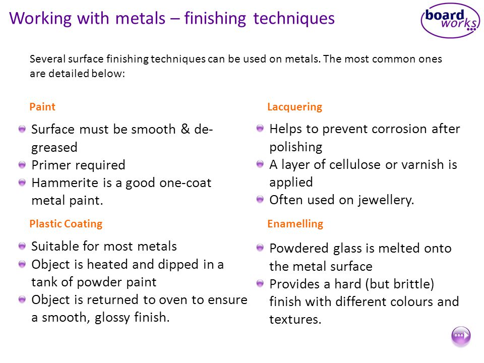 Working with metals – finishing techniques Several surface finishing techniques can be used on metals.