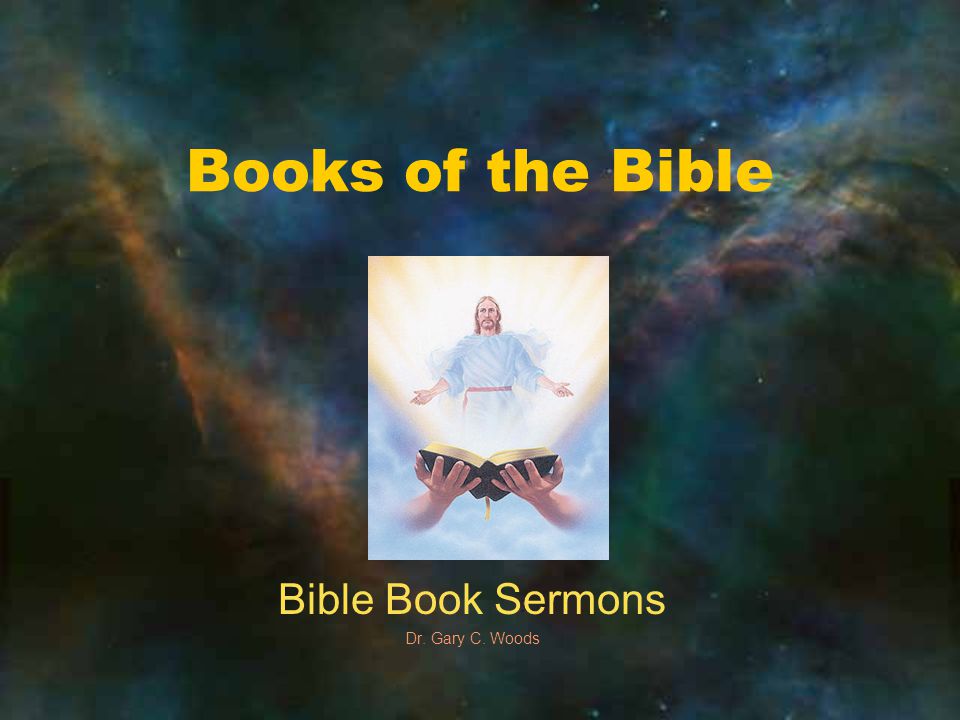 Books of the Bible Bible Book Sermons Dr. Gary C. Woods