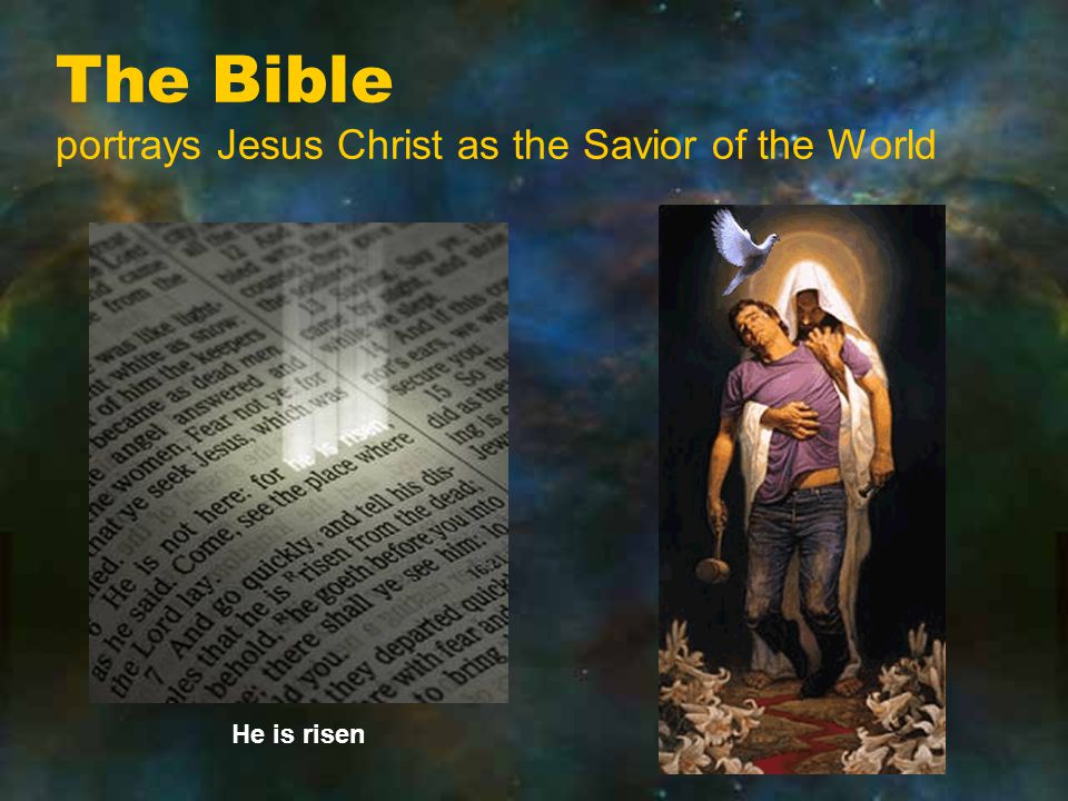 The Bible portrays Jesus Christ as the Savior of the World He is risen