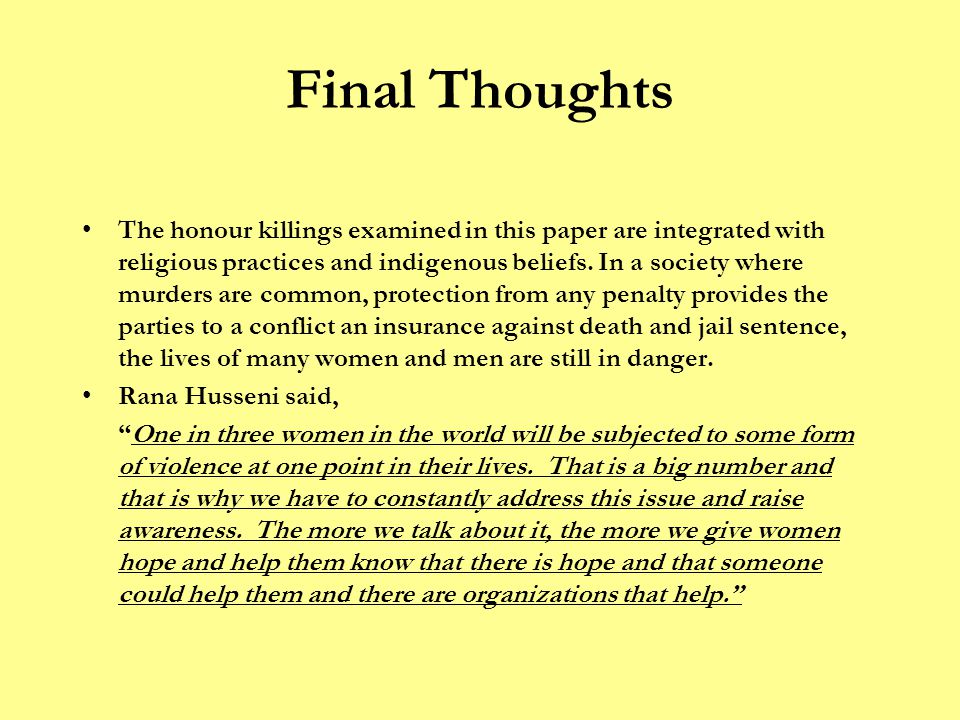Final Thoughts The honour killings examined in this paper are integrated with religious practices and indigenous beliefs.