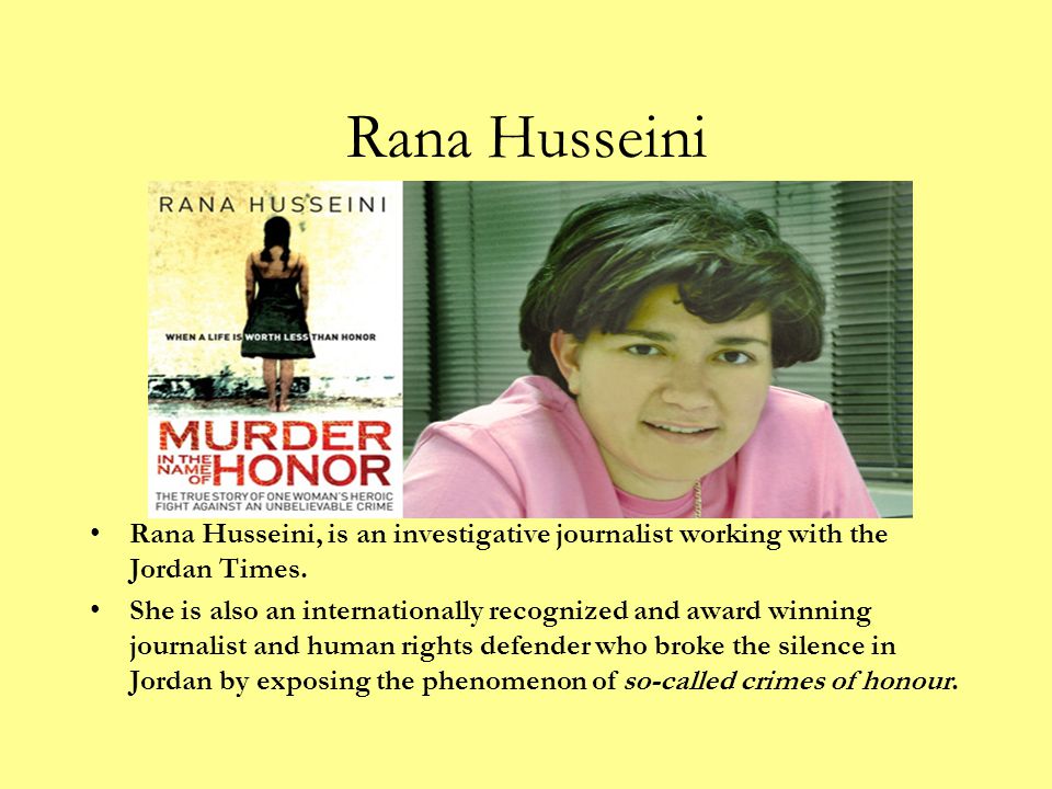Rana Husseini Rana Husseini, is an investigative journalist working with the Jordan Times.