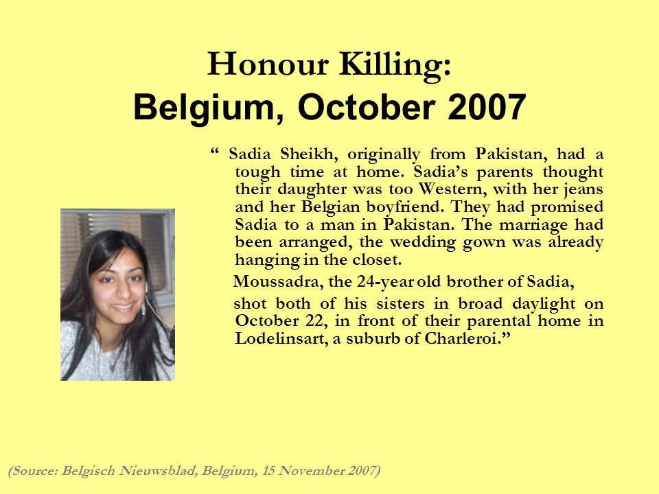 Honour Killing: Belgium, October 2007 Sadia Sheikh, originally from Pakistan, had a tough time at home.