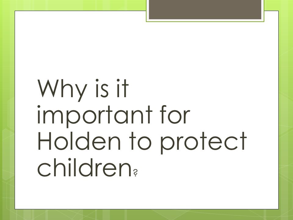 Why is it important for Holden to protect children