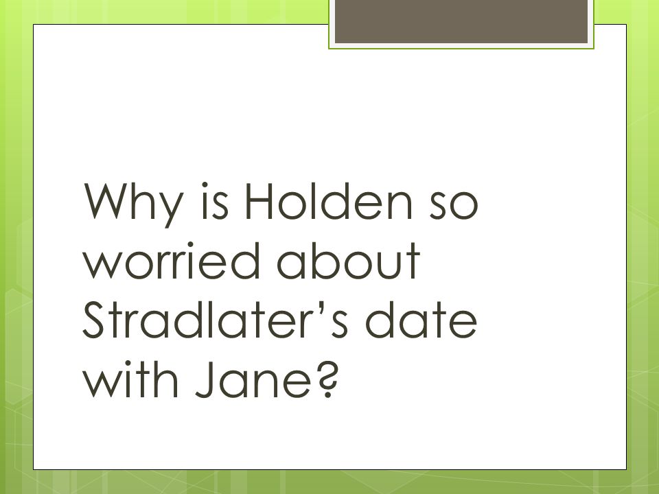 Why is Holden so worried about Stradlater’s date with Jane